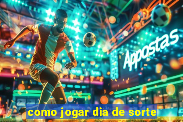 como jogar dia de sorte